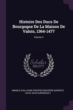 Paperback Histoire Des Ducs De Bourgogne De La Maison De Valois, 1364-1477; Volume 4 Book