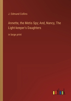 Annette, the Metis Spy; And, Nancy, The Light-keeper's Daughters: in large print