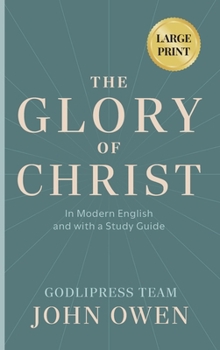 Hardcover John Owen The Glory of Christ: In Modern English and with a Study Guide (LARGE PRINT) [Large Print] Book