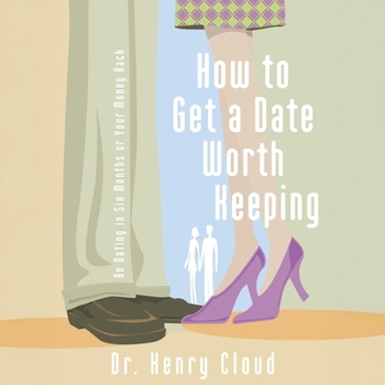 How to Get a Date Worth Keeping: Be Dating in Six Months or Your Money Back