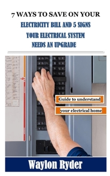 Paperback 7 Ways to Save on Your Electricity Bill and 5 Signs Your Electrical System Needs an Upgrade: Guide to understand your electrical home Book