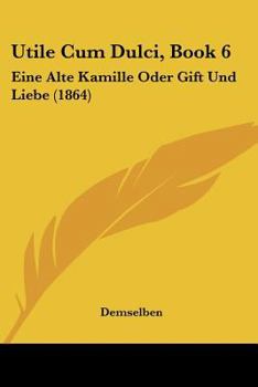 Paperback Utile Cum Dulci, Book 6: Eine Alte Kamille Oder Gift Und Liebe (1864) [German] Book