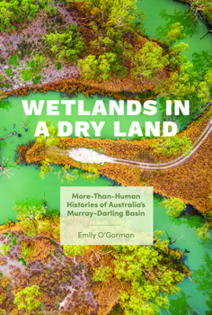 Wetlands in a Dry Land: More-Than-Human Histories of Australia's Murray-Darling Basin - Book  of the Weyerhaeuser Environmental Books