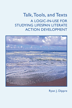 Paperback Talk, Tools, and Texts: A Logic-In-Use for Studying Lifespan Literate Action Development Book