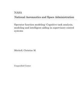 Operator Function Modeling: Cognitive Task Analysis, Modeling and Intelligent Aiding in Supervisory Control Systems