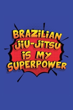 Brazilian Jiu-Jitsu Is My Superpower: A 6x9 Inch Softcover Diary Notebook With 110 Blank Lined Pages. Funny Brazilian Jiu-Jitsu Journal to write in. ... Jiu-Jitsu Gift and SuperPower Design Slogan