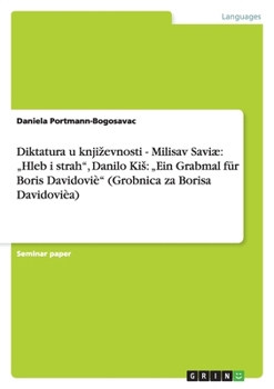 Diktatura U Knjizevnosti - Milisav Savi?: "hleb I Strah, Danilo Kis "ein Grabmal F?r Boris Davidovi? (Grobnica Za Borisa Davidovi?a)