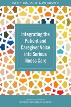 Paperback Integrating the Patient and Caregiver Voice Into Serious Illness Care: Proceedings of a Workshop Book