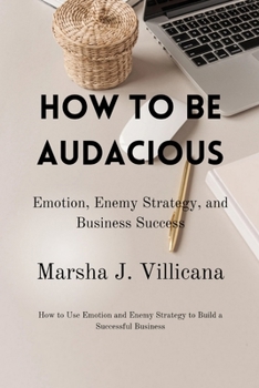 Paperback How to Be Audacious: Emotion, Enemy Strategy, and Business Success Book