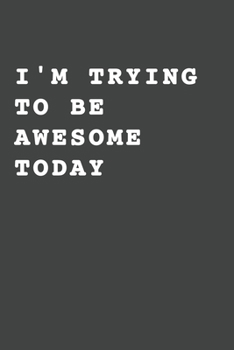 I'm Trying to Be Awesome Today : Blank Lined Journal , (120 Page, 6 X 9 Inch) Soft Cover, Matte Finish