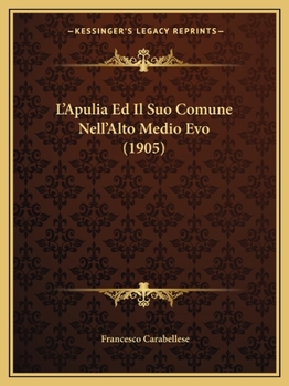 Paperback L'Apulia Ed Il Suo Comune Nell'Alto Medio Evo (1905) [Italian] Book