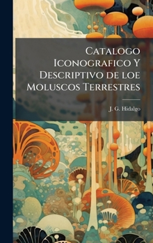 Hardcover Catalogo Iconografico Y Descriptivo de loe Moluscos Terrestres [Spanish] Book