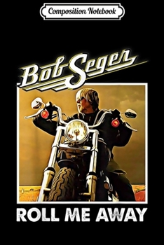 Composition Notebook: Love Bob s Seger Funny Roll Me Away Lover Musician Gift  Journal/Notebook Blank Lined Ruled 6x9 100 Pages