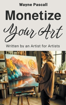 Paperback Monetize Your Art: Written by an Artist for Artists Book
