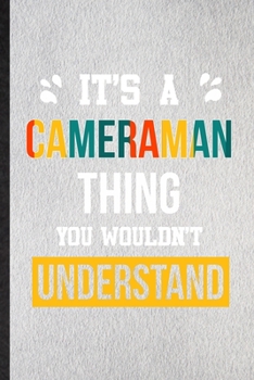 It's a Cameraman Thing You Wouldn't Understand: Lined Notebook For Cameraman Job Title. Ruled Journal For Favorite Career Future Graduate. Unique ... Blank Composition Great For School Writing