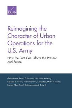 Paperback Reimagining the Character of Urban Operations for the U.S. Army: How the Past Can Inform the Present and Future Book