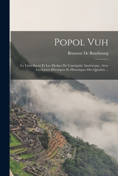 Paperback Popol Vuh: Le Livre Sacré Et Les Mythes De L'antiquité Américaine, Avec Les Livres Héroïques Et Historiques Des Quichés ... [French] Book