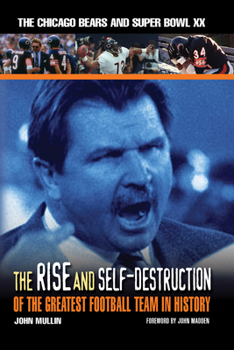 Hardcover The Rise & Self-Destruction of the Greatest Football Team in History: The Chicago Bears and Super Bowl XX Book