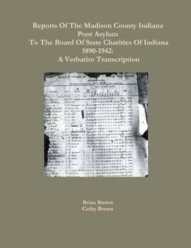 Paperback Reports Of The Madison County Indiana Poor Asylum To The Board Of State Charities Of Indiana1890-1942: A Verbatim Transcription Book