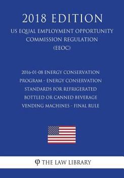 Paperback 2016-01-08 Energy Conservation Program - Energy Conservation Standards for Refrigerated Bottled or Canned Beverage Vending Machines - Final Rule (US E Book