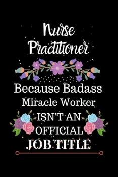 Paperback Nurse Practitioner Because Badass Miracle Worker Isn't an Official Job Title: Lined Journal Notebook for Nurse Practitioner. Notebook / Diary / Thanks Book