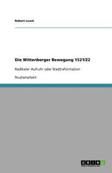 Paperback Die Wittenberger Bewegung 1521/22: Radikaler Aufruhr oder Stadtreformation [German] Book