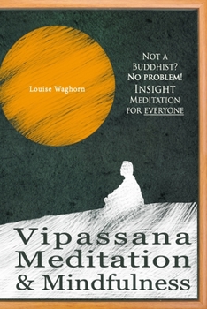 Paperback Vipassana Meditation & Mindfulness: Not a Buddhist? No problem! Insight Meditation for everyone Book