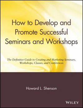 Paperback How to Develop and Promote Successful Seminars and Workshops: The Definitive Guide to Creating and Marketing Seminars, Workshops, Classes, and Confere Book