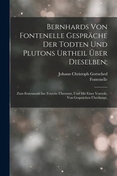 Paperback Bernhards Von Fontenelle Gespräche Der Todten Und Plutons Urtheil Über Dieselben;: Zum Erstenmahl Ins Teutche Übersetzt, Und Mit Einer Vorrede, Von Ge [German] Book