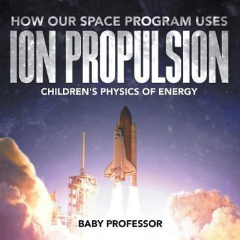 Paperback How Our Space Program Uses Ion Propulsion Children's Physics of Energy Book