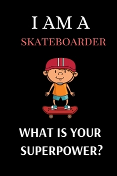 Paperback I Am a Skateboarder What Is Your Superpower?: Perfect Lined Log/Journal for Men and Women - Ideal for gifts, school or office-Take down notes, reminde Book