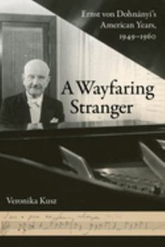 Hardcover A Wayfaring Stranger: Ernst Von Dohnányi's American Years, 1949-1960 Volume 25 Book