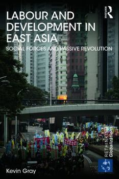 Paperback Labour and Development in East Asia: Social Forces and Passive Revolution Book