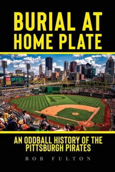 Paperback Burial at Home Plate: An Oddball History of the Pittsburgh Pirates Book