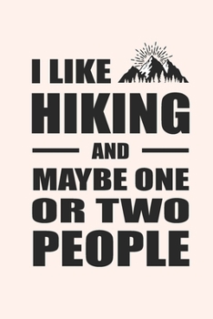 I Like Hiking and Maybe One Or Two People: Blank Lined Journal (Notebook, Diary) Gift for Hiking Lovers (120 pages, Lined, 6x9) Funny Hike Mountains Camping Gift Journal Notebook