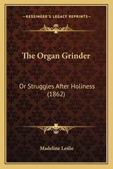 Paperback The Organ Grinder: Or Struggles After Holiness (1862) Book