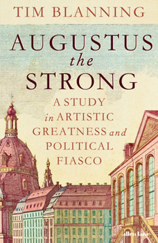 Augustus the Strong: A Study in Artistic Greatness and Political Fiasco