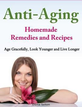 Paperback Anti-Aging - Homemade Remedies and Recipes: Age Gracefully, Look Younger and Live Longer Book