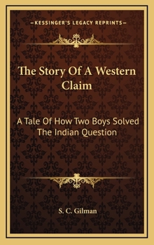 Hardcover The Story Of A Western Claim: A Tale Of How Two Boys Solved The Indian Question Book