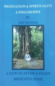 Paperback Meditation and Spirituality - A Philosophy: A Path to Attain a Steady Meditative State Book