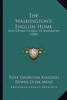The Washington's English Home: And Other Stories Of Biography