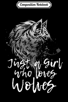 Composition Notebook: JUST A GIRL WHO LOVES WOLVES Wolf Dog Lover Women Mom Gift  Journal/Notebook Blank Lined Ruled 6x9 100 Pages
