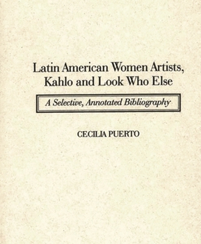 Hardcover Latin American Women Artists, Kahlo and Look Who Else: A Selective, Annotated Bibliography Book