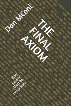 Paperback The Final Axiom: Why Reality Must Be Unreadable Book