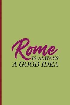 Rome Is Always A Good Idea: All Purpose 6x9 Blank Lined Notebook Journal Way Better Than A Card Trendy Unique Gift Wine Italy