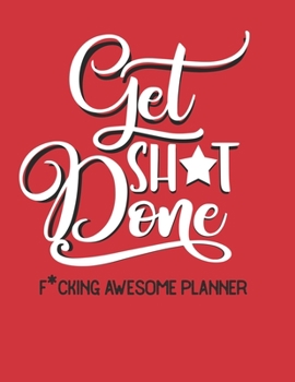 Get Shit Done: F*cking Awesome Planner Academic Planner and Daily Organizer