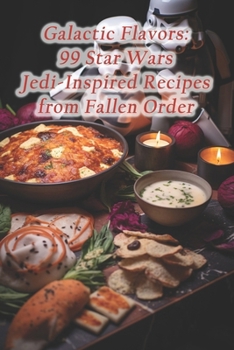 Paperback Galactic Flavors: 99 Star Wars Jedi-Inspired Recipes from Fallen Order Book