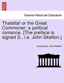 Paperback Thalatta! or the Great Commoner: A Political Romance. [the Preface Is Signed S., i.e. John Skelton.] Book