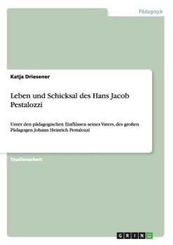 Paperback Leben und Schicksal des Hans Jacob Pestalozzi: Unter den pädagogischen Einflüssen seines Vaters, des großen Pädagogen Johann Heinrich Pestalozzi [German] Book