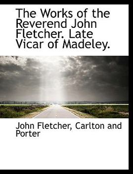 Paperback The Works of the Reverend John Fletcher. Late Vicar of Madeley. Book